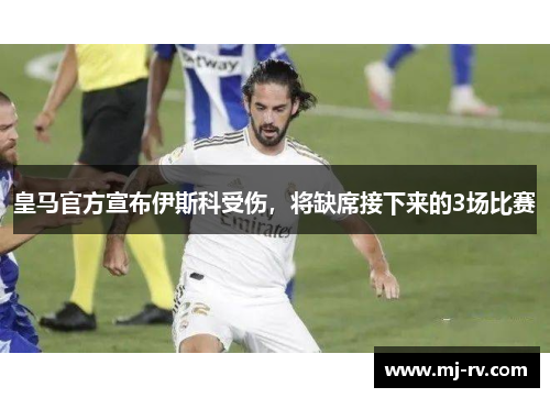 皇马官方宣布伊斯科受伤，将缺席接下来的3场比赛