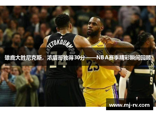 雄鹿大胜尼克斯，浓眉哥独得30分——NBA赛季精彩瞬间回顾